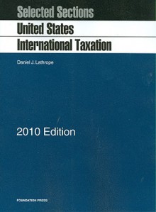 Selected Sections on United States International Taxation, 2010 - Daniel J. Lathrope