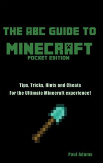 Abc Guide to Minecraft (Tips, Tricks, Hints and Cheats) - Paul Adams