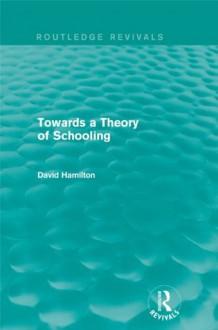 Towards a Theory of Schooling (Routledge Revivals) - David Hamilton