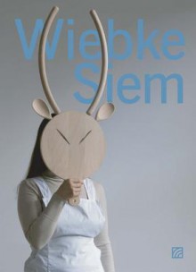 Wiebke Siem: Works 1983-2013 - Melitta Kliege, Angelika Nollert, Penelope Curtis, Wiebke Siem