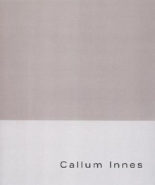 Callum Innes: From Memory - Fiona Bradley, Richard Cork, Michael Auping