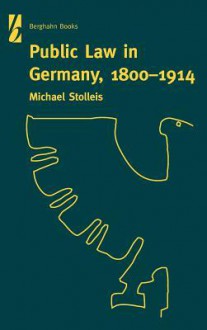 Public Law in Germany, 1800-1914 - Michael Stolleis