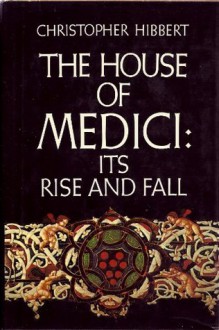 The House of Medici, its rise and fall - Christopher Hibbert