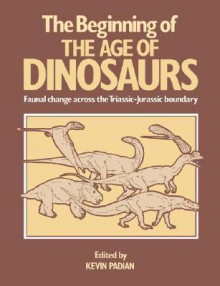 The Beginning Of The Age Of Dinosaurs: Faunal Change Across The Triassic Jurassic Boundary - Kevin Padian