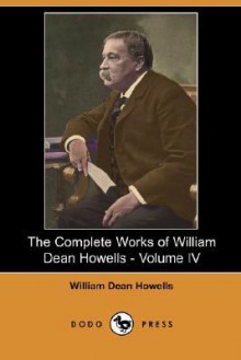 The Complete Works of William Dean Howells - Volume IV (Dodo Press) - William Dean Howells