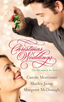 Christmas Weddings: His Christmas Eve Proposal / Snowbound Bride / Their Christmas Vows - Carole Mortimer, Shirley Jump, Margaret McDonagh