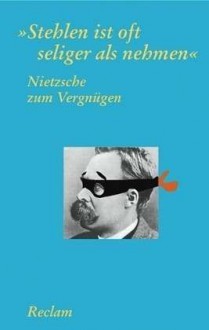 Nietzsche zum Vergnügen : "Stehlen ist oft seliger als nehmen" - Friedrich Nietzsche, Ludger Lütkehaus