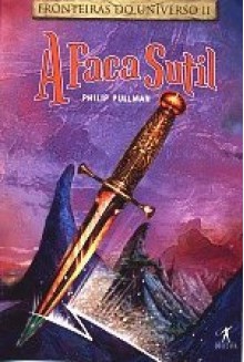 A Faca Sutil (Fronteiras do Universo, #2) - Philip Pullman