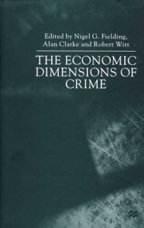 The Economic Dimensions of Crime - Robert Witt, Nigel G. Fielding, Alan Clarke