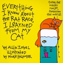 Everything I Know About The Rat Race I Learned From My Cat - Allia Zobel Nolan, Nicole Hollander