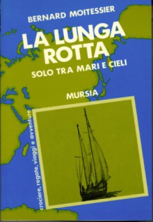 La lunga rotta. Solo tra mari e cieli - Bernard Moitessier, Renato Prinzhofer