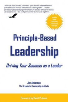 Principle-Based Leadership: Driving Your Success as a Leader - Jim Anderson