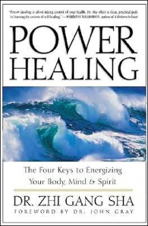 Power Healing: Four Keys to Energizing Your Body, Mind and Spirit - Zhi Gang Sha, John Gray