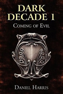 Dark Decade 1: Coming of Evil - Daniel Harris