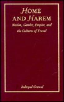 Home and Harem: Nation, Gender, Empire and the Cultures of Travel - Inderpal Grewal, Stanley Fish