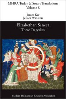 Elizabethan Seneca: Three Tragedies - James Ker, Jessica Winston