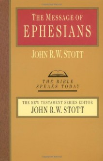 The Message of Ephesians - John R.W. Stott