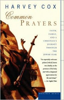 Common Prayers: Faith, Family and a Christian's Journey Through the Jewish Year - Harvey Cox