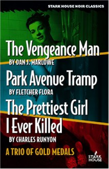 The Vengeance Man/Park Avenue Tramp/The Prettiest Girl I Ever Killed (A Trio of Gold Medals) - Dan J. Marlowe, Fletcher Flora, Charles W. Runyon