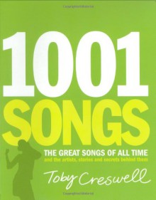 1001 Songs: The Great Songs of All Time and the Artists, Stories and Secrets Behind Them - Toby Creswell