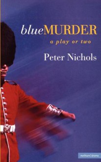 Blue Murder: A Play or Two - Peter Nichols