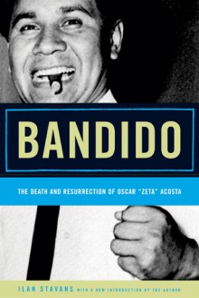 Bandido: The Death and Resurrection of Oscar "Zeta" Acosta - Ilan Stavans, Ilan Stavens