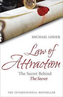 Law of Attraction: The Secret Behind The Secret - Michael J. Losier