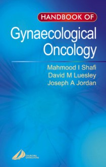 Handbook of Gynaecological Oncology - Shafi, Churchill Livingstone, Joe Jordan, David Luesley