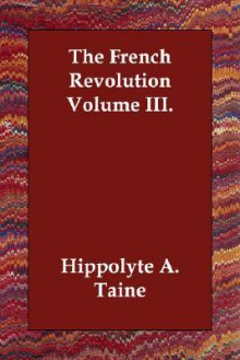 The French Revolution Volume III - Hippolyte Taine