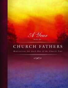 A Year with the Church Fathers: Meditations for Each Day of the Church Year - Scott Murray