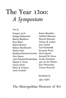 The Year 1200: A Symposium - Metropolitan Museum of Art, François Avril, Rudiger Becksmann, Martin Blindheim, Peter Bloch, Robret Branner, Helmut Buschhausen, Walter Cahn, Madeline H. Caviness, Otto Demus, Alain Erlande-Brandenburg, Mojmir S. Frinta, Cesare Gnudi, Henry B. Graham, Louis Grodecki, R