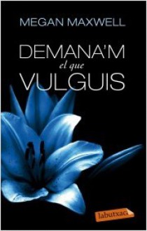 Demana'm el que vulguis (Demana'm el que vulguis, #1) - Megan Maxwell