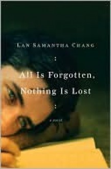 All is Forgotten, Nothing is Lost - Lan Samantha Chang