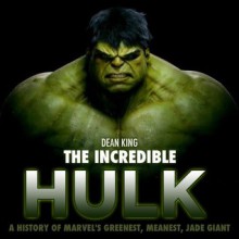 The Incredible Hulk: The Amazing Story of Marvel's Greenest, Meanest, Jade Giant (Superhero Sagas) - Dean King