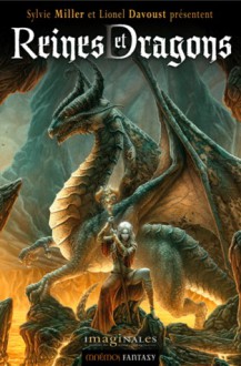 Reines et Dragons - Lionel Davoust, Sylvie Miller, Chantal Robillard, Thomas Geha, Adrien Tomas, Anne Fakhouri, Justine Niogret, Pierre Bordage, Charlotte Bousquet, Vincent Gessler, Erik Wietzel, Mathieu Gaborit, Nathalie Dau, Mélanie Fazi, Kerem Beyit