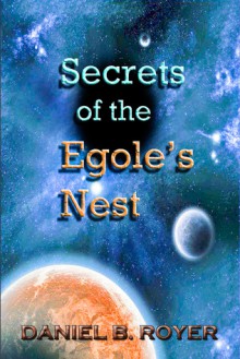 Secrets of the Egole's Nest - Daniel B. Royer