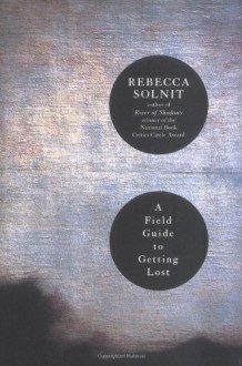 A Field Guide to Getting Lost - Rebecca Solnit