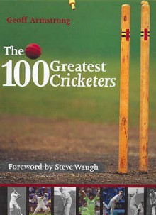 The 100 Greatest Cricketers - Geoff Armstrong