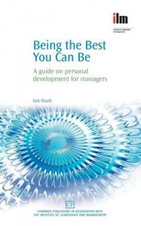 Being the Best You Can Be: A guide on personal development for managers - Ian Hunt