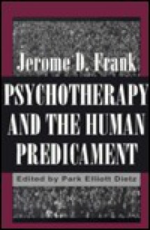 Psychotherapy and the Human Predicament: A Psychosocial Approach - Jerome D. Frank, Park E. Dietz