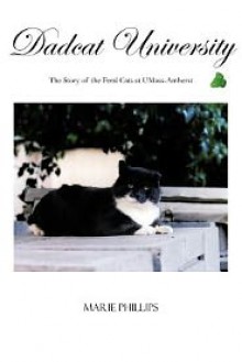 Dadcat University: The Story of the Feral Cats at Umass-Amherst - Marie Phillips