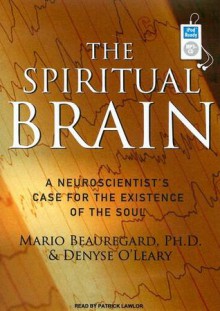 The Spiritual Brain: A Neuroscientist's Case for the Existence of the Soul - Mario Beauregard, Denyse O'Leary, Patrick Lawlor