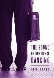 The Sound of One Horse Dancing - Tom Baker