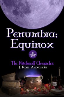 Penumbra: Equinox (The Witchwolf Chronicles 1) - J. Rose Alexander