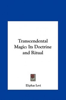 Transcendental Magic: Its Doctrine and Ritual - Éliphas Lévi