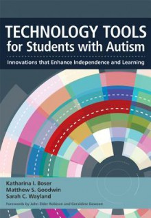 Technology Tools for Students with Autism: Innovations That Enhance Independence and Learning - Katharina Boser, Matthew Goodwin, Sarah Wayland, Monica Werner