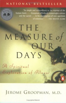 The Measure of Our Days: A Spiritual Exploration of Illness - Jerome Groopman