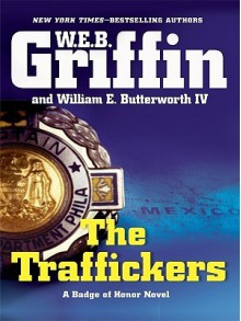 The Traffickers (Badge Of Honor, #9) - W.E.B. Griffin, William E. Butterworth IV