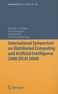 International Symposium On Distributed Computing And Artificial Intelligence 2008 (Dcai´08) (Advances In Intelligent And Soft Computing) - Juan Manuel Corchado Rodriguez