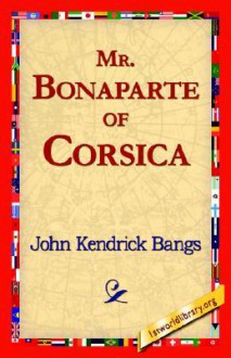 Mr. Bonaparte of Corsica - John Kendrick Bangs